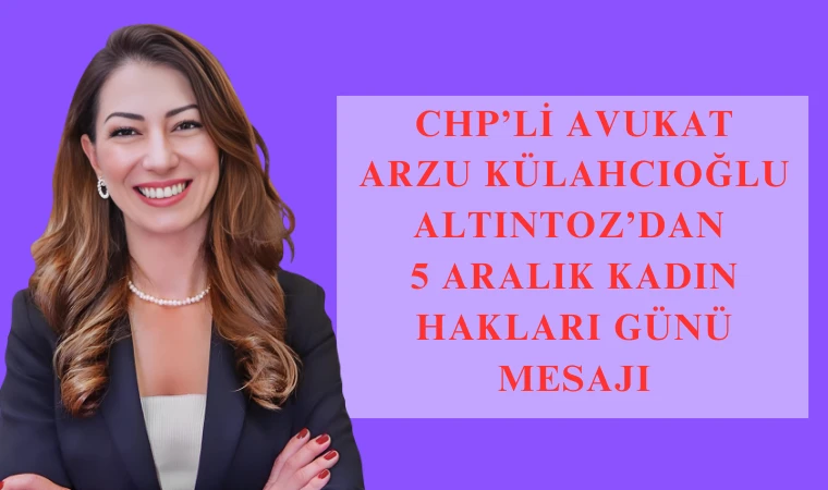 CHP'li Arzu Külahcıoğlu Altıntoz: 5 Aralık Kadın Hakları Günü: Bir Eşitlik Mücadelesi