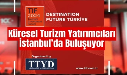 Turizm ve yatırımların geleceği İstanbul’da tartışılacak