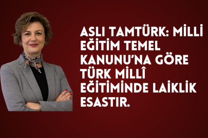 Aslı Tamtürk: Milli Eğitim Temel Kanunu’na göre Türk millî eğitiminde laiklik esastır.
